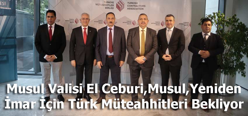 Musul Valisi El Ceburi,Musul,Yeniden İmar İçin Türk Müteahhitleri Bekliyor