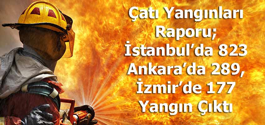 Çatı Yangınları Raporu; İstanbul’da 823  Ankara’da 289,  İzmir’de 177 Yangın Çıktı